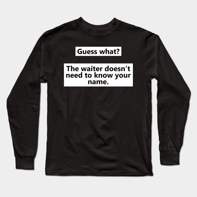 Dr. Rick The Waiter Doesn't Need to Know Your Name Long Sleeve T-Shirt by irvtolles